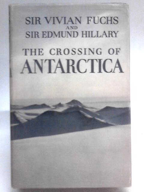 The Crossing of Antarctica: The Commonwealth Trans-antarctic Expedition 1955-58 By Sir Vivian Fuchs