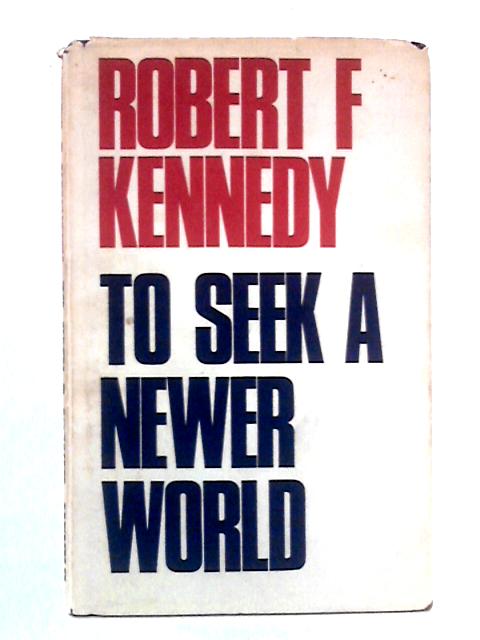 To Seek A Newer World By Robert F. Kennedy