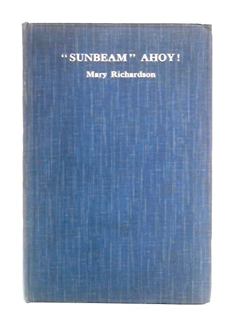 Sunbeam Ahoy!: The First Cruise of Yacht Sunbeam II By Mary Richardson