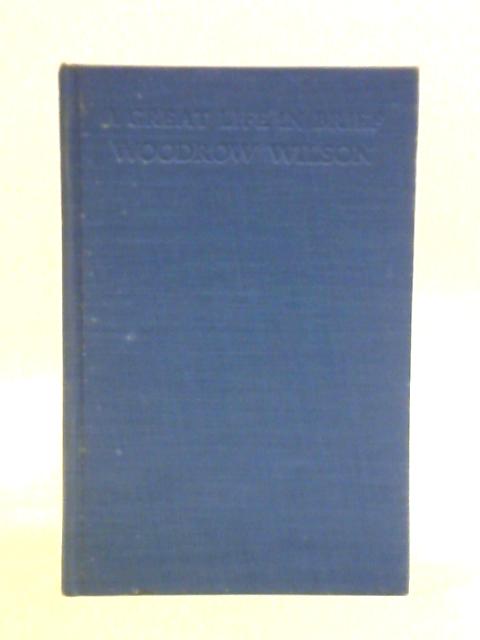 Woodrow Wilson: A Great Life in Brief By John A. Garraty