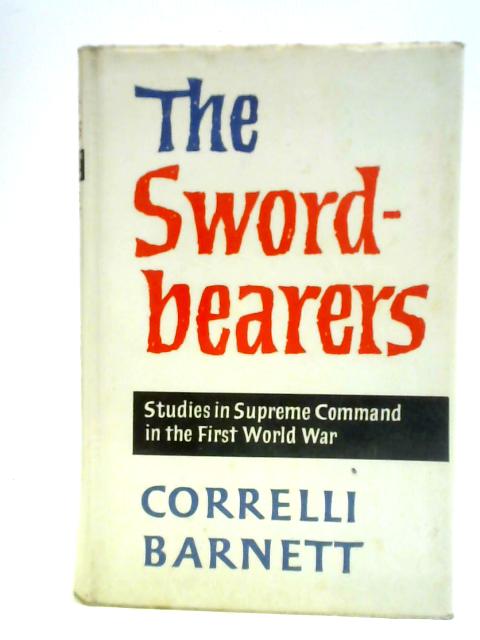 The Sword Bearers. Studies In Supreme Command In The First World War von Correlli Barnett