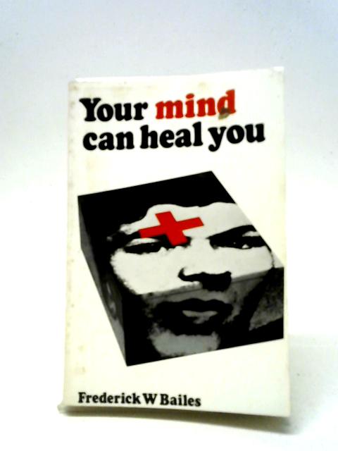 Your Mind Can Heal You By Frederick W. Bailes