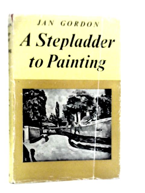 A Stepladder to Painting. Revised by Colin Hayes By Jan Gordon