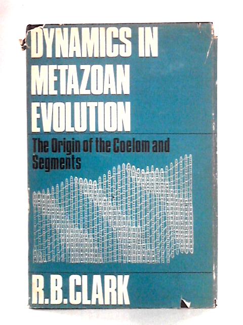 Dynamics in Metazoan Evolution: The Origin of the Coelom and Segments By R. B Clark