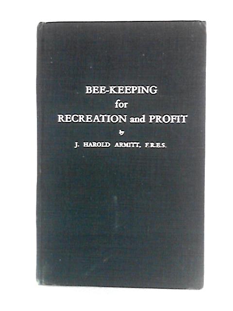 Bee-Keeping for Recreation and Profit By J. Harold Armitt