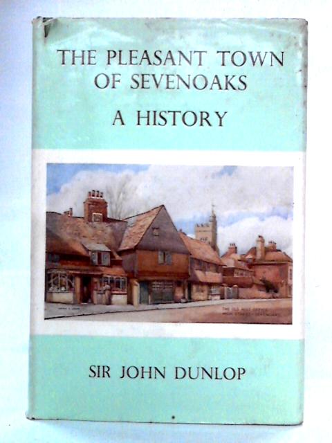 The Pleasant Town of Sevenoaks: A History von Sir John Dunlop