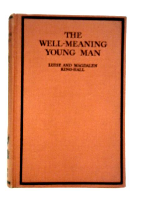 The Well-Meaning Young Man By Luise and Magdalen King-Hall