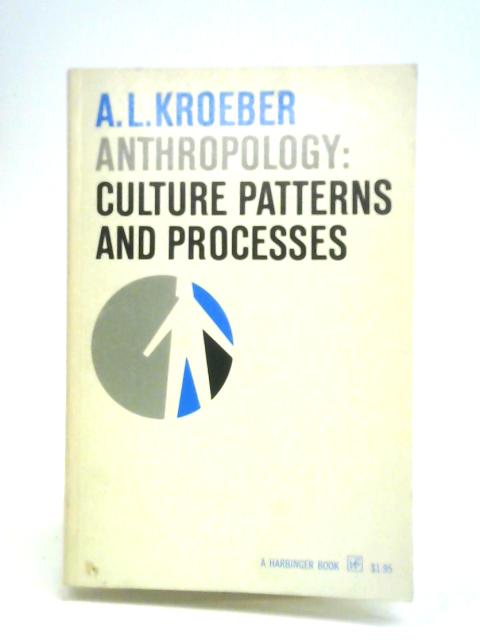 Anthropology: Culture Patterns and Processes By A. L. Kroeber