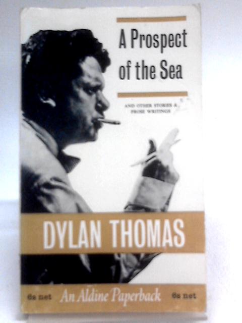 A Prospect Of The Sea And Other Stories And Prose Writings von Dylan Thomas