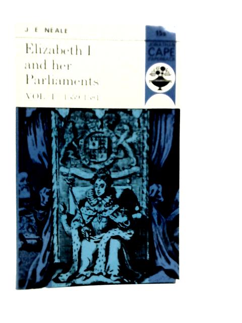 Elizabeth I and Her Parliaments Vol.I 1559-1581 By J.E.Neale