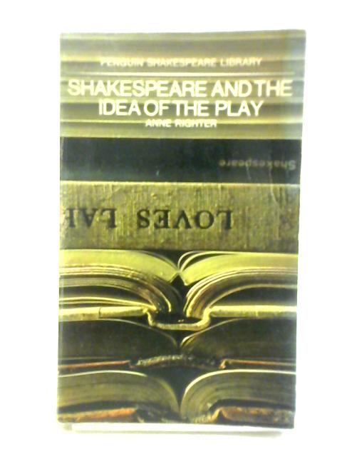 Shakespeare and the Idea of the Play von Anne Righter