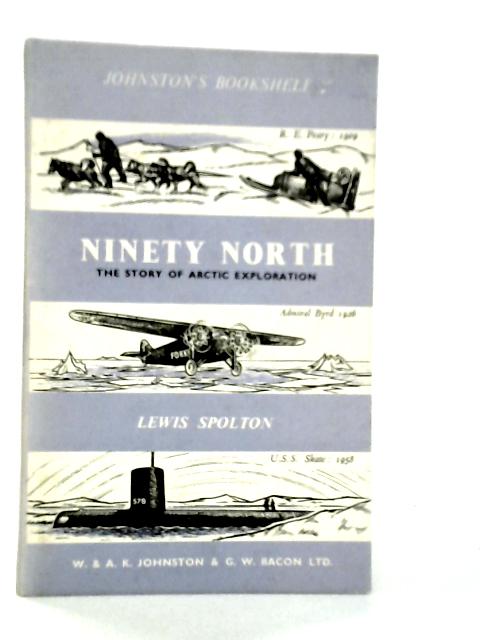 Ninety North: The Story of Arctic Exploration By Lewis Spolton