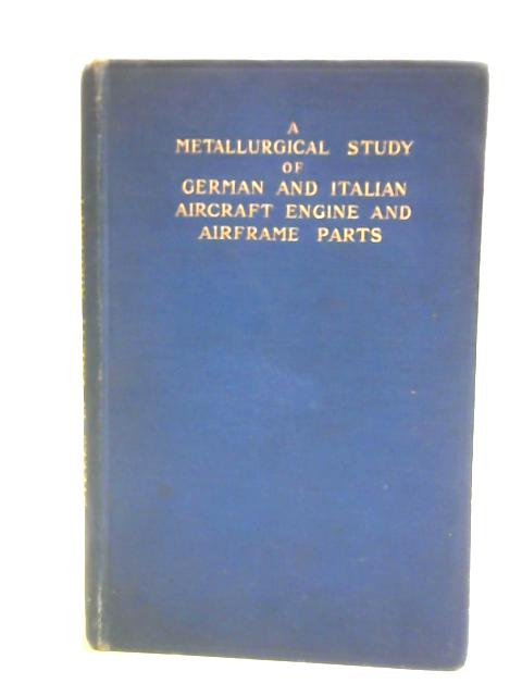 A Metallurgical Study Of German And Italian Aircraft Engine And Airframe Parts By Aero Component Sub-Committee