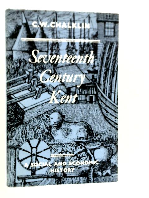 Seventeenth-Century Kent: Social and Economic History von C.W.Chalklin