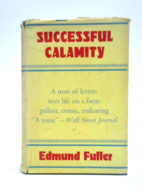 Successful Calamity, A Writer's Follies on a Vermont Farm By Edmund Fuller