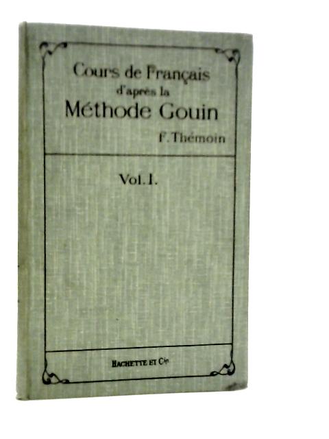 Cours de Francais D'Apres la Methode Gouin Vol.I By F.Themoin