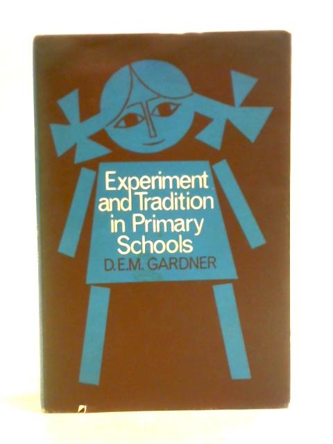 Experiment and Tradition in Primary Schools By Dorothy Ellen Marion Gardner