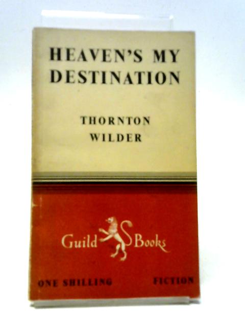 Heaven's My Destination By Thronton Wilder