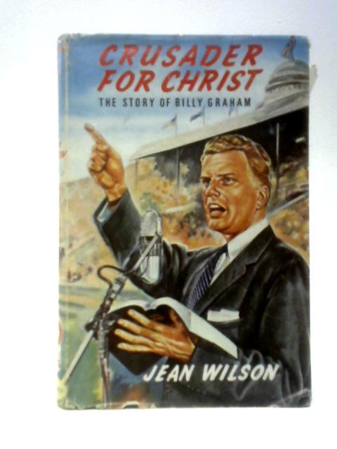 Crusader for Christ. The Story of Billy Graham By Jean Wilson