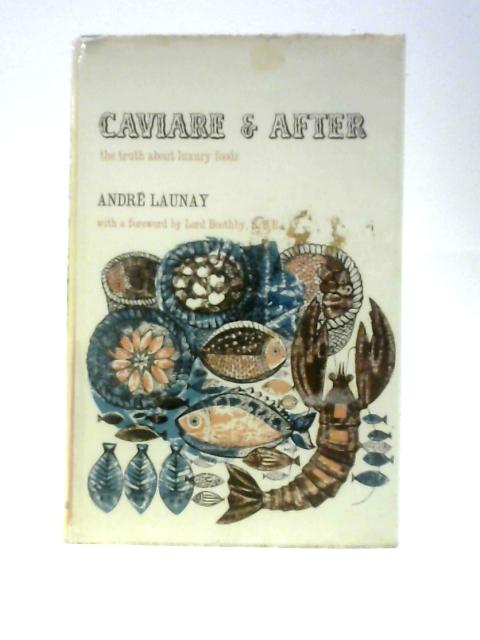 Caviare And After: The Truth About Luxury Food By Andr Launay