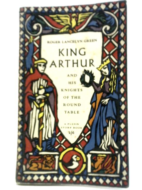 King Arthur And His Knights Of The Round Table By Roger Lancelyn Green