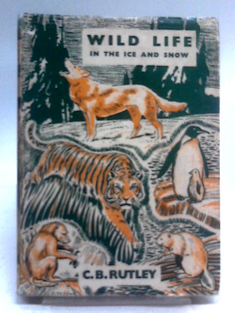 Wild Life in the Ice and Snow By C. B. Rutley