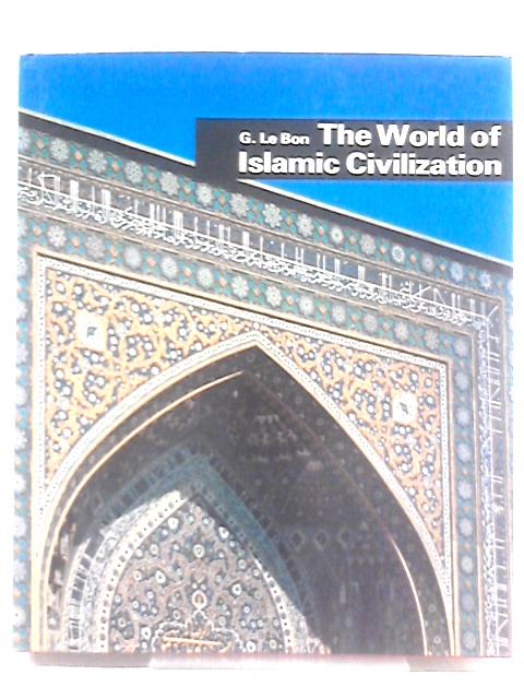 The World Of Islamic Civilization By Gustave Le Bon