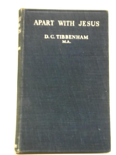 Apart with Jesus: Short Sermons For Lent And Easter By Rev D. C. Tibbenham