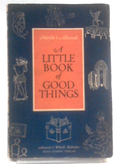 A Little Book of Good Things By Martin S. Allwood