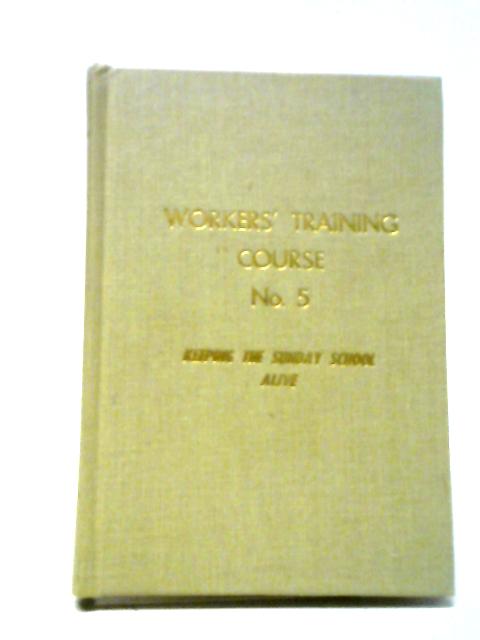 Workers' Training Course No. 5: Keeping the Sunday School Alive von Cecil B. Knight