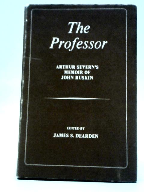 The Professor: Arthur Severn's Memoir of John Ruskin von Arthur Severn