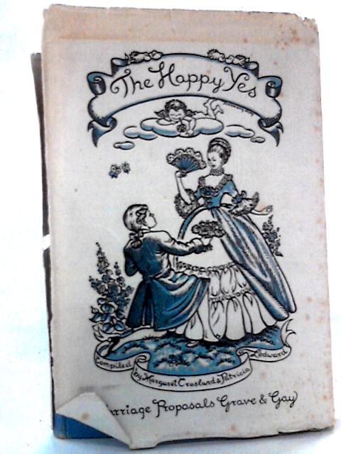 The Happy Yes: An Anthology of Marriage Proposals Grave and Gay von Margaret Crosland, Patricia Ledward