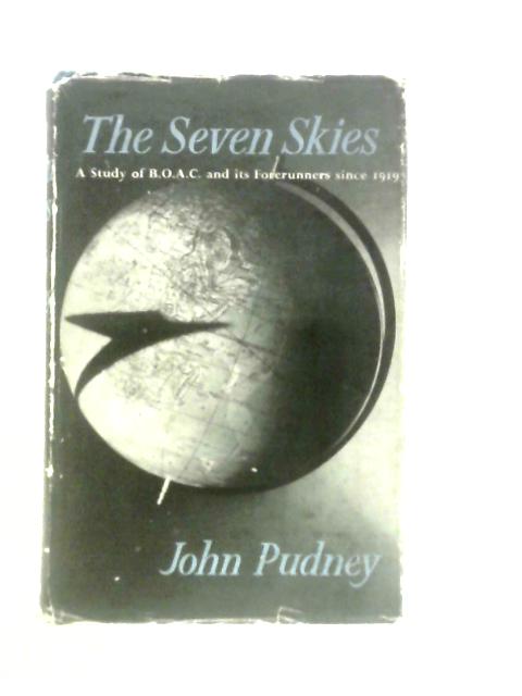 The Seven Skies: A Study Of B.O.A.C. And Its Forerunners Since 1919 von John Pudney