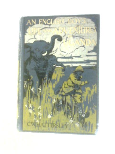 An English Boy's Life and Adventures In Uganda By C. W. Hattersley