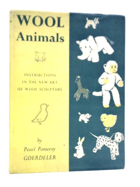 Wool Animals: Instruction in the New Art of Wool Sculpture By Pearl Pomeroy Goerdeler