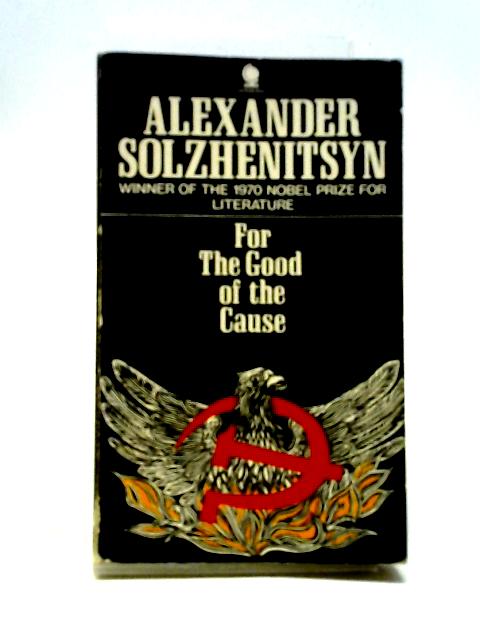 For the Good of the Cause By Aleksandr Solzhenitsyn