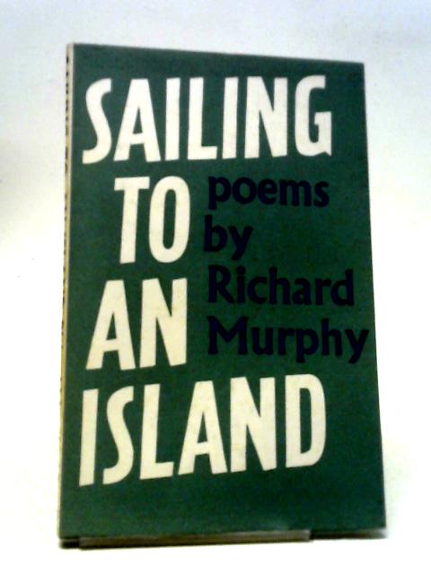 Sailing To An Island. Poems. By Richard Murphy