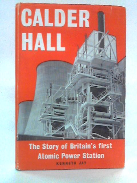 Calder Hall: The Story of Britain's First Atomic Power Station von Kenneth Jay