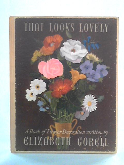 That Looks Lovely! A Book of Flower Decoration von Elizabeth Gorell