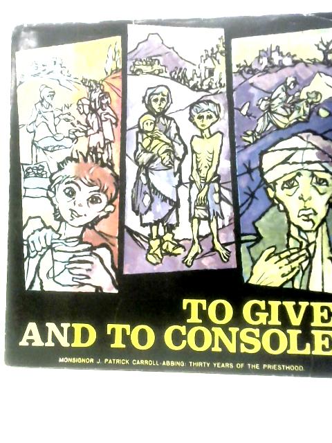 To Give and to Console... von J. Patrick Carroll-Abbing