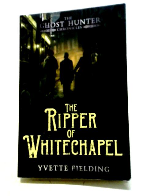 The Ripper of Whitechapel: Ghost Hunter Chronicles 2 (The Ghost Hunter Chronicles) By Yvette Fielding