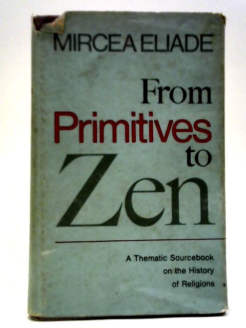 From Primitives to Zen: A Thematic Sourcebook of the History of Religions By Mircea Eliade