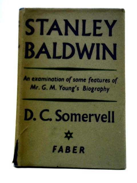 Stanley Baldwin: An Examination Of Some Features Of Mr.G.M.Young's Biography By D. C. Somervell