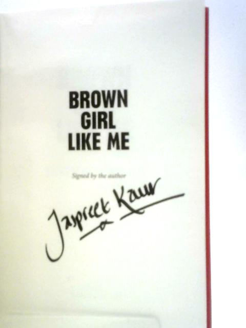 Brown Girl Like Me: The Essential Guidebook and Manifesto for South Asian Girls and Women By Jaspreet Kaur