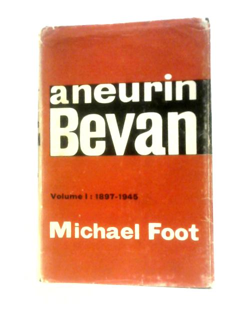 Aneurin Bevan. A Biography. Volume One 1897-1945 von Michael Foot