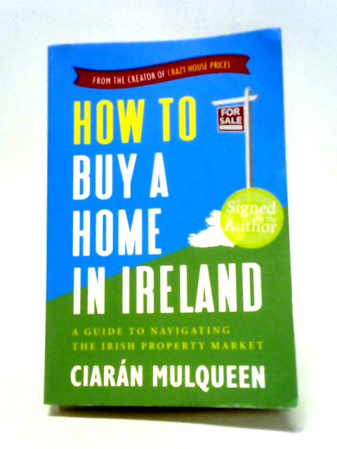 How to Buy a Home in Ireland: A Guide to Navigating the Irish Property Market By Ciarn Mulqueen