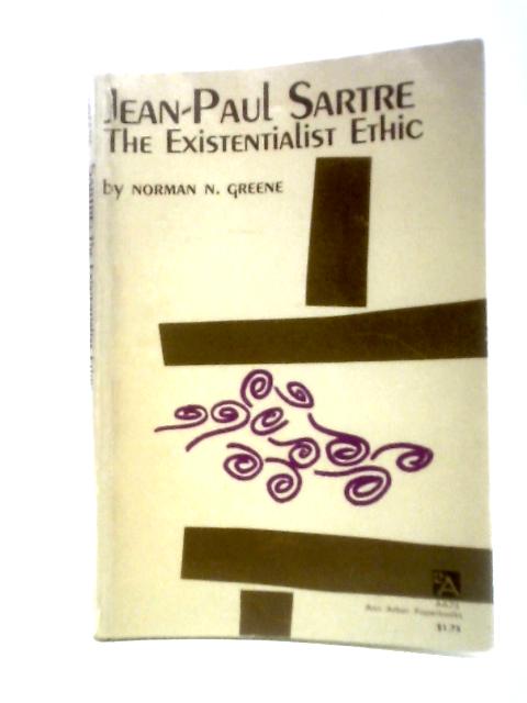 Jean-Paul Sartre: The Existentialist Ethic. von Norman N.Greene Jean-Paul Sartre