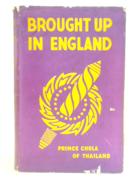 Brought Up in England von H.R.H. Prince Chula Chakrabongse of Thailand