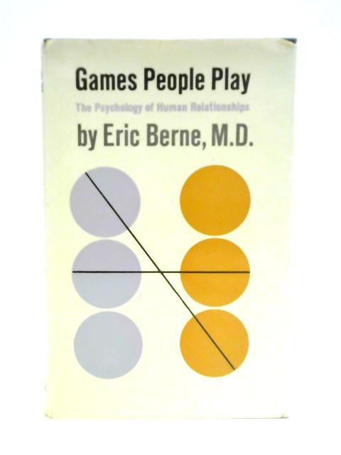 Games People Play - The Psychology Of Human Relationships By Eric Berne