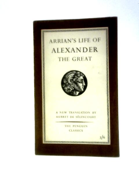 The Life of Alexander the Great Penguin Books. 1958. By Arrian Aubrey de Slincourt (Trans.)